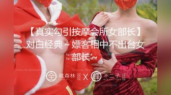 【真实勾引按摩会所女部长】对白经典～嫖客相中不出台女部长～