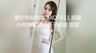 星空無限傳媒 XKQP011 風騷小阿姨幫清純侄子破處 鄧紫晴