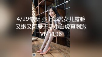 4/29最新 强上邻居女儿露脸又嫩又可爱无毛小白虎真刺激VIP1196