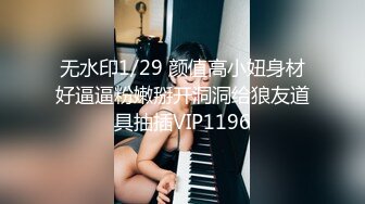 无水印1/29 颜值高小妞身材好逼逼粉嫩掰开洞洞给狼友道具抽插VIP1196