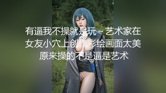 有逼我不操就是玩～艺术家在女友小穴上创作彩绘画面太美 原来操的不是逼是艺术