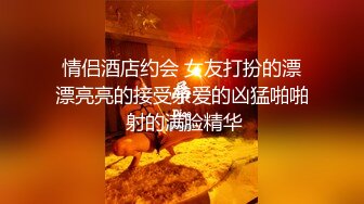 情侣酒店约会 女友打扮的漂漂亮亮的接受亲爱的凶猛啪啪 射的满脸精华