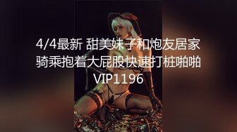 4/4最新 甜美妹子和炮友居家骑乘抱着大屁股快速打桩啪啪VIP1196