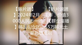 【新片遞】 ♈♈♈【新片速遞】2024年2月，王炸，价值3000人民币一场，【群女淫播】韩国BJ女团，55万韩元土豪礼物狂刷