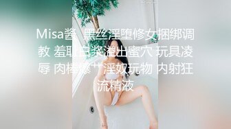 Misa酱  黑丝淫堕修女捆绑调教 羞耻白浆溢出蜜穴 玩具凌辱 肉棒爆艹淫奴玩物 内射狂流精液