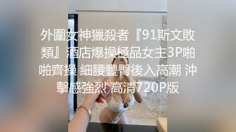 外圍女神獵殺者『91斯文敗類』酒店爆操極品女主3P啪啪齊操 細腰豐臀後入高潮 沖擊感強烈 高清720P版