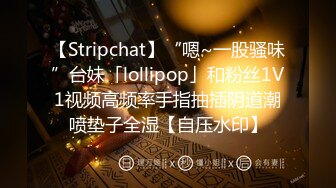 【Stripchat】“嗯~一股骚味”台妹「lollipop」和粉丝1V1视频高频率手指抽插阴道潮喷垫子全湿【自压水印】