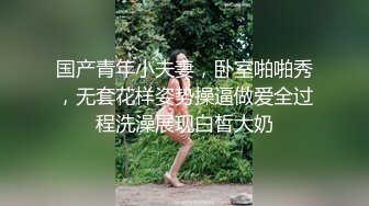 国产青年小夫妻，卧室啪啪秀，无套花样姿势操逼做爱全过程洗澡展现白皙大奶