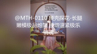 @MTH-0110 硬壳探花-长腿嫩模极品炮架 腰细逼紧极乐销魂