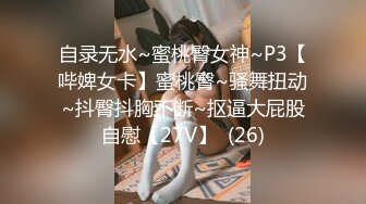 自录无水~蜜桃臀女神~P3【哔婢女卡】蜜桃臀~骚舞扭动~抖臀抖胸不断~抠逼大屁股自慰【27V】  (26)