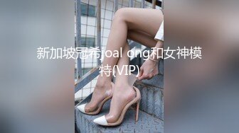 新加坡冠希joal ong和女神模特(VIP)