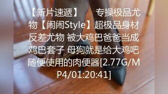 【新片速遞】   ⚡专操极品尤物【闹闹Style】超极品身材反差尤物 被大鸡巴爸爸当成鸡巴套子 母狗就是给大鸡吧随便使用的肉便器[2.77G/MP4/01:20:41]