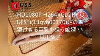 (HD1080P H264)(GLORY QUEST)(13gvh00170)姑の卑猥过ぎる巨乳を狙う娘婿 小早川怜子