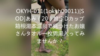 OKYH-011(1okyh00011)[SOD]あみ（20）推定Dカップ箱根湯本温泉で見つけたお嬢さんタオル一枚男湯入ってみませんか？