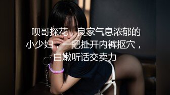  呗哥探花，良家气息浓郁的小少妇，一把扯开内裤抠穴，白嫩听话交卖力