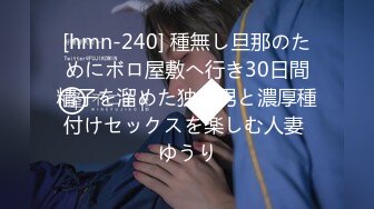 [hmn-240] 種無し旦那のためにボロ屋敷へ行き30日間精子を溜めた独身男と濃厚種付けセックスを楽しむ人妻 ゆうり