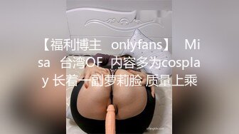 【福利博主✨onlyfans】⭐Misa⭐台湾OF  内容多为cosplay 长着一副萝莉脸 质量上乘