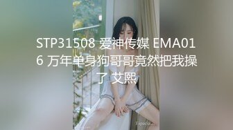 STP31508 爱神传媒 EMA016 万年单身狗哥哥竟然把我操了 艾熙