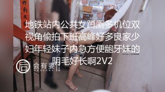 地铁站内公共女蹲厕多机位双视角偸拍下班高峰好多良家少妇年轻妹子内急方便龅牙妹的阴毛好长啊2V2