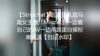 【Stripchat】超骚巨乳双马尾女主播「Miuzxc」一边看自己的AV一边用跳蛋自摸粉嫩骚逼【自压水印】