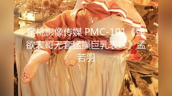 蜜桃影像传媒 PMC-101《强欲表哥无套猛操巨乳表妹》孟若羽