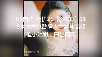 GS自购-售价26【KXCD】118米黄色包臀裙肉色丝袜高颜值小姐姐，白色内内