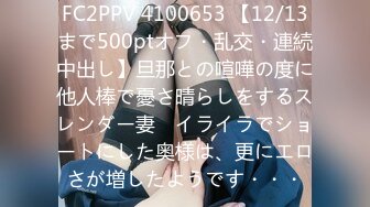 FC2PPV 4100653 【12/13まで500ptオフ・乱交・連続中出し】旦那との喧嘩の度に他人棒で憂さ晴らしをするスレンダー妻　イライラでショートにした奥様は、更にエロさが増したようです・・・