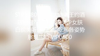 STP32800 探花大神老王约酒店约炮??19岁青春美少女肤白貌美听话近距离吃吊各姿势展现抽插 VIP0600