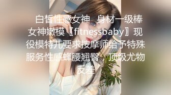 ✿白皙性感女神✿身材一级棒女神嫩模〖fitnessbaby〗现役模特儿要求按摩师给予特殊服务性感蜂腰翘臀，顶级尤物反差