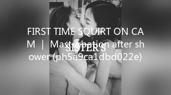 FIRST TIME SQUIRT ON CAM ｜ Masturbation after shower (ph5a9ca1dbd022e)