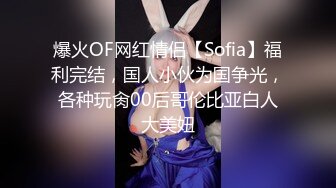 爆火OF网红情侣【Sofia】福利完结，国人小伙为国争光，各种玩肏00后哥伦比亚白人大美妞