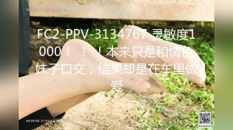 FC2-PPV-3134767 灵敏度1000！ ！ ！本来只是和情色妹子口交，结果却是在车里做爱