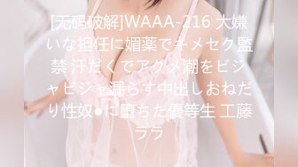 [无码破解]WAAA-216 大嫌いな担任に媚薬でキメセク監禁 汗だくでアクメ潮をビジャビジャ漏らす中出しおねだり性奴●に堕ちた優等生 工藤ララ