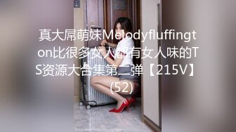 真大屌萌妹Melodyfluffington比很多女人都有女人味的TS资源大合集第二弹【215V】  (52)